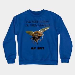 Eating Honey Is Like Eating My Spit Crewneck Sweatshirt